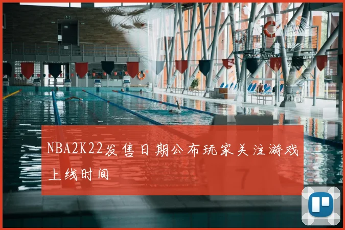 NBA2K22发售日期公布玩家关注游戏上线时间