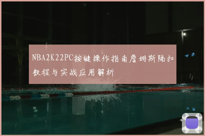 NBA2K22PC按键操作指南詹姆斯隔扣教程与实战应用解析
